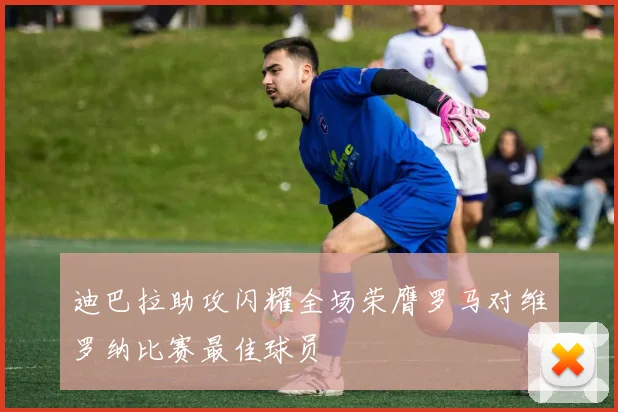迪巴拉助攻闪耀全场荣膺罗马对维罗纳比赛最佳球员